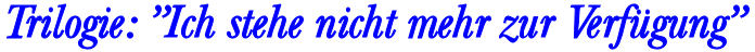 Trilogie Ich stehe nicht mehr zur Verfgung